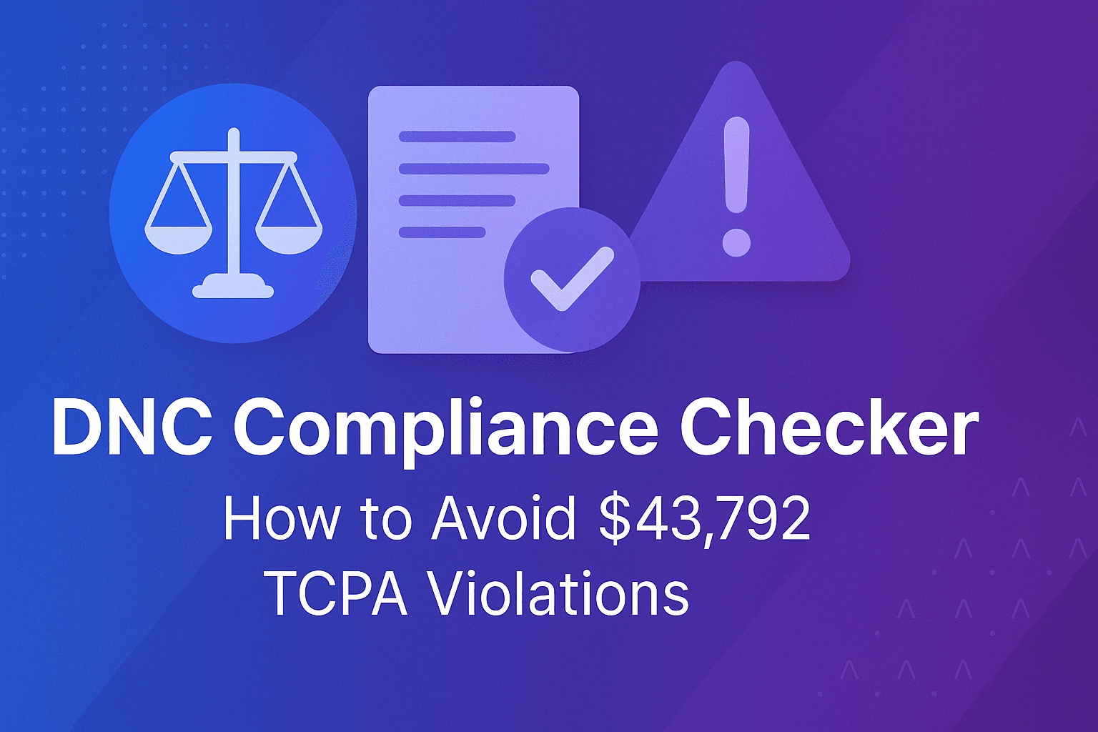 Featured image for DNC Compliance Checker: How to Avoid $43,792 TCPA Violations